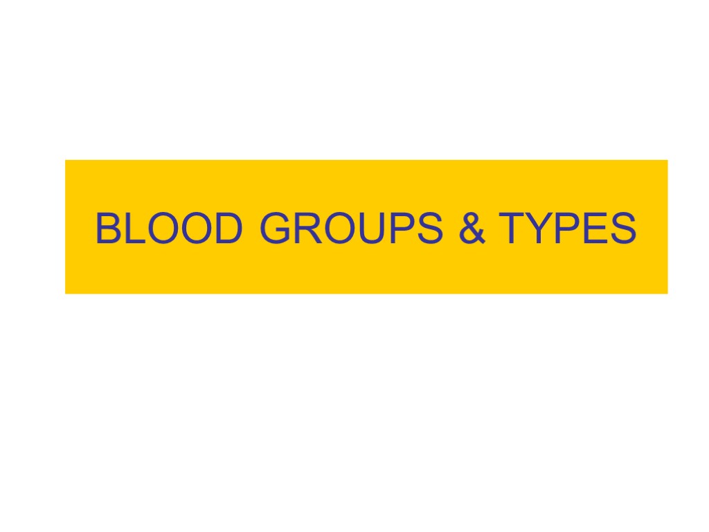 BLOOD GROUPS & TYPES